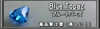 ブルートパーズ　～高品質は碧く美しい！！～